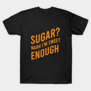 Sugar? Naah I'm sweet enough T-Shirt